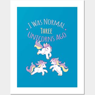 I Was Normal Three Unicorns Ago T-Shirt Funny Unicorn Shirt Posters and Art